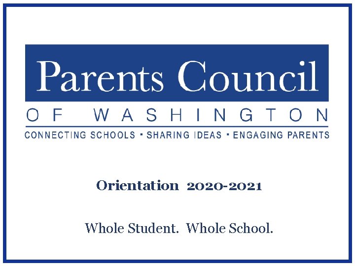 Orientation 2020 -2021 Whole Student. Whole School. 
