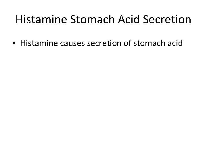 Histamine Stomach Acid Secretion • Histamine causes secretion of stomach acid 