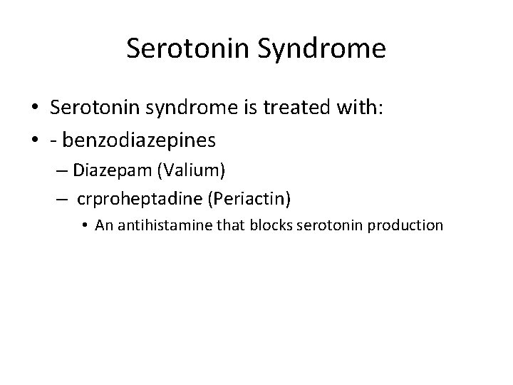 Serotonin Syndrome • Serotonin syndrome is treated with: • - benzodiazepines – Diazepam (Valium)