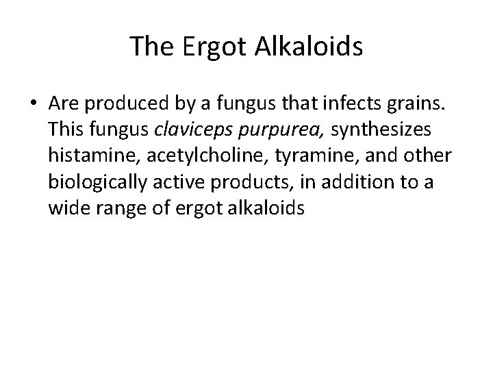 The Ergot Alkaloids • Are produced by a fungus that infects grains. This fungus