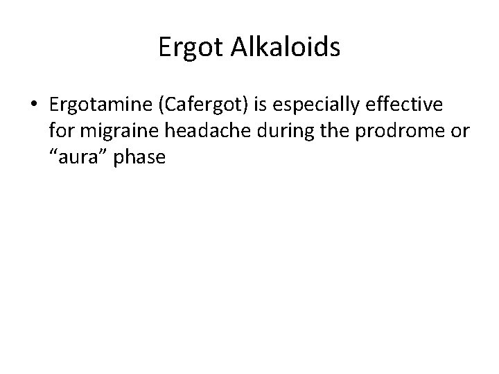 Ergot Alkaloids • Ergotamine (Cafergot) is especially effective for migraine headache during the prodrome