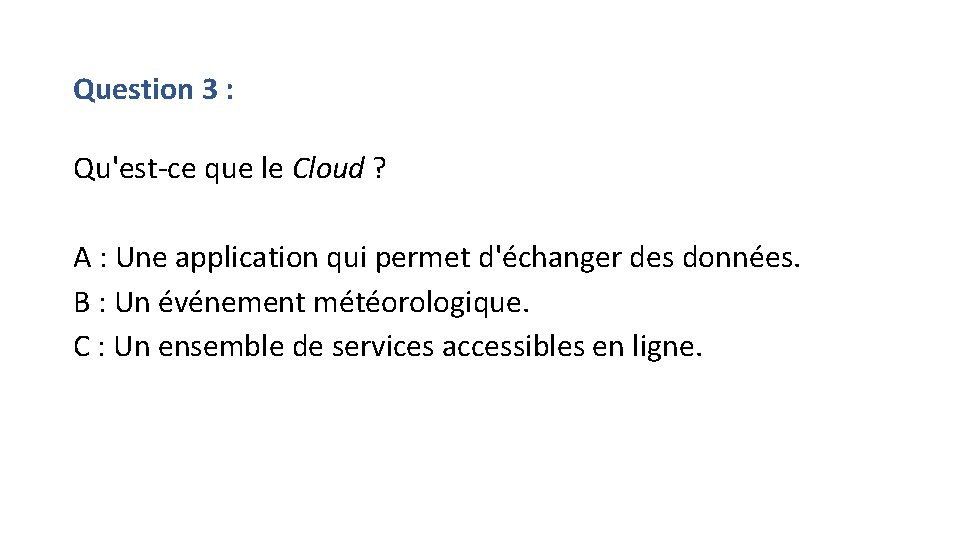 Question 3 : Qu'est-ce que le Cloud ? A : Une application qui permet