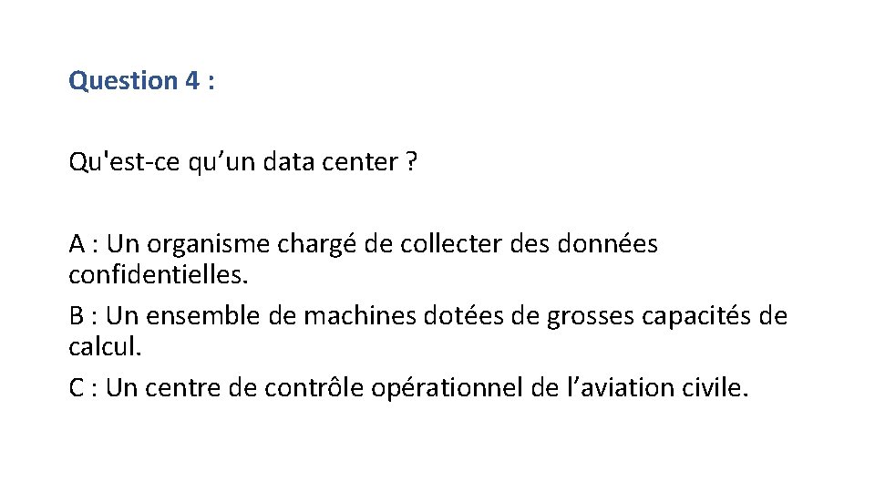 Question 4 : Qu'est-ce qu’un data center ? A : Un organisme chargé de
