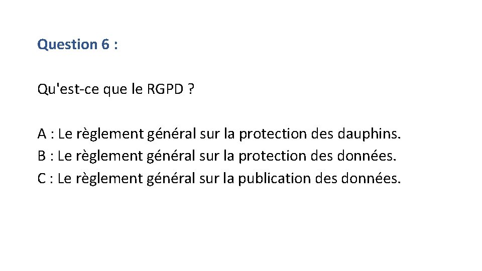 Question 6 : Qu'est-ce que le RGPD ? A : Le règlement général sur