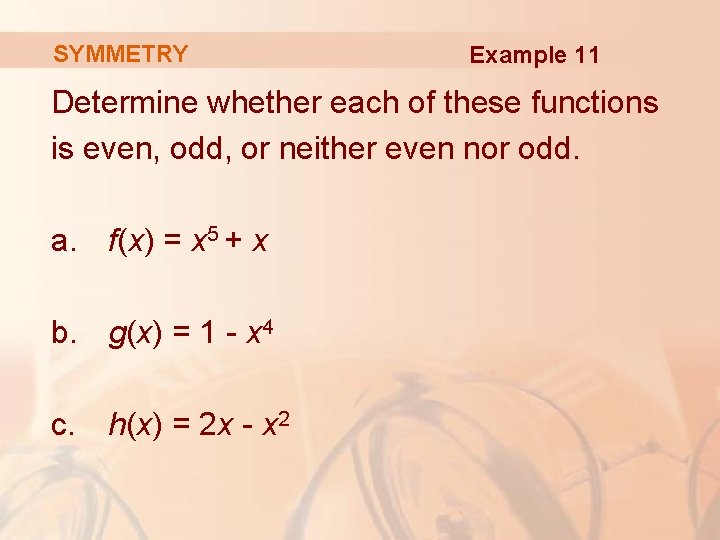 SYMMETRY Example 11 Determine whether each of these functions is even, odd, or neither
