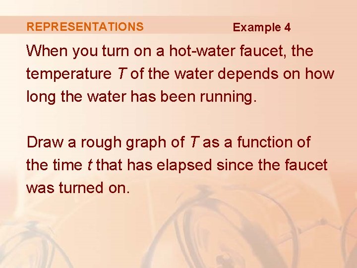REPRESENTATIONS Example 4 When you turn on a hot-water faucet, the temperature T of