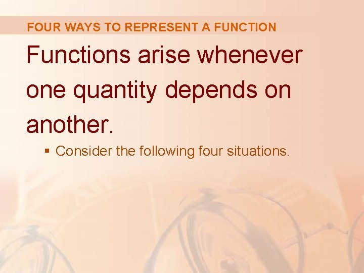 FOUR WAYS TO REPRESENT A FUNCTION Functions arise whenever one quantity depends on another.