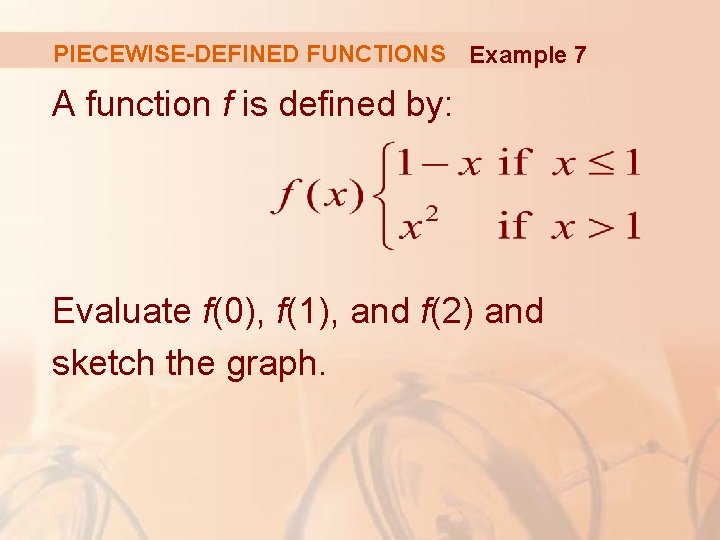 PIECEWISE-DEFINED FUNCTIONS Example 7 A function f is defined by: Evaluate f(0), f(1), and