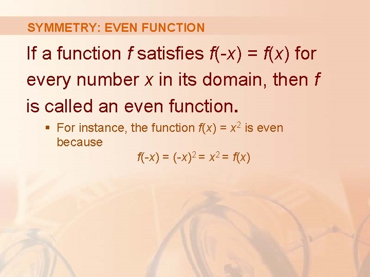 SYMMETRY: EVEN FUNCTION If a function f satisfies f(-x) = f(x) for every number