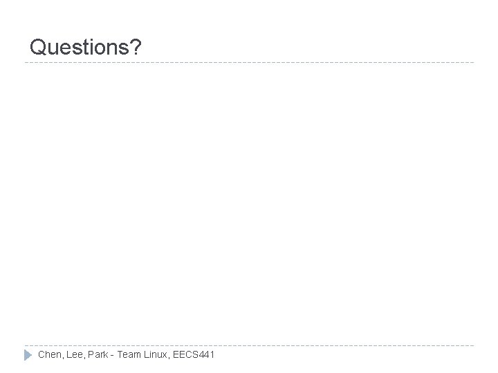 Questions? Chen, Lee, Park - Team Linux, EECS 441 