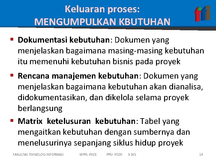 Keluaran proses: MENGUMPULKAN KBUTUHAN § Dokumentasi kebutuhan: Dokumen yang menjelaskan bagaimana masing-masing kebutuhan itu