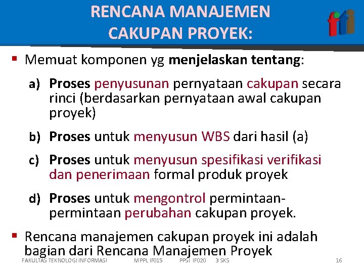 RENCANA MANAJEMEN CAKUPAN PROYEK: § Memuat komponen yg menjelaskan tentang: a) Proses penyusunan pernyataan