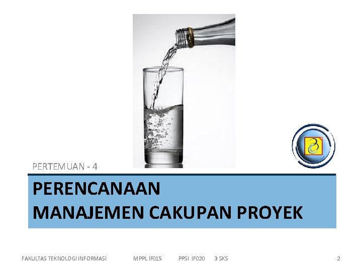 PERTEMUAN - 4 PERENCANAAN MANAJEMEN CAKUPAN PROYEK FAKULTAS TEKNOLOGI INFORMASI MPPL IF 015 PPSI