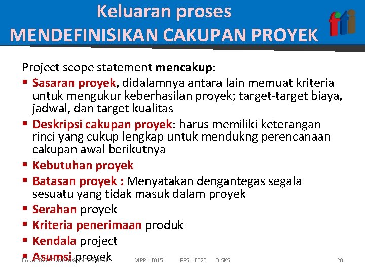 Keluaran proses MENDEFINISIKAN CAKUPAN PROYEK Project scope statement mencakup: § Sasaran proyek, didalamnya antara