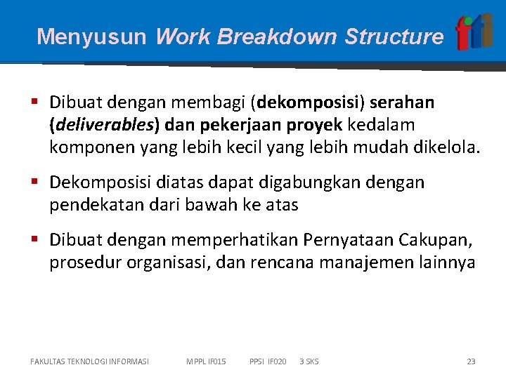 Menyusun Work Breakdown Structure § Dibuat dengan membagi (dekomposisi) serahan (deliverables) dan pekerjaan proyek