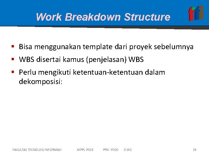 Work Breakdown Structure § Bisa menggunakan template dari proyek sebelumnya § WBS disertai kamus