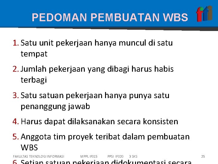 PEDOMAN PEMBUATAN WBS 1. Satu unit pekerjaan hanya muncul di satu tempat 2. Jumlah