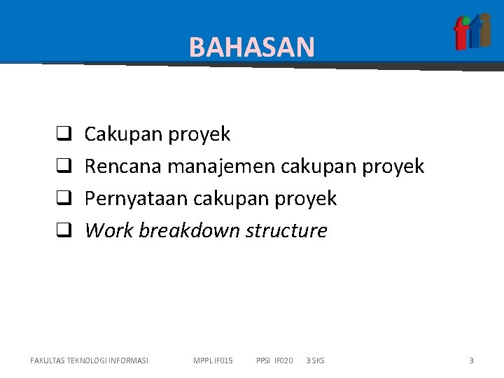 BAHASAN q Cakupan proyek q Rencana manajemen cakupan proyek q Pernyataan cakupan proyek q