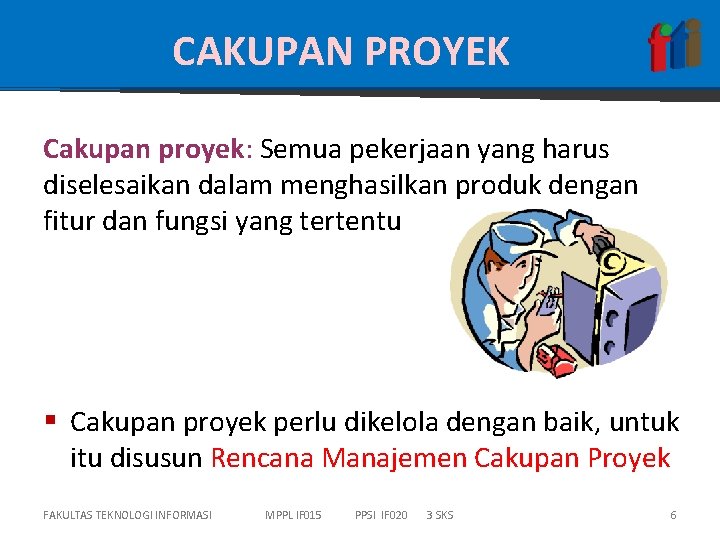 CAKUPAN PROYEK Cakupan proyek: Semua pekerjaan yang harus diselesaikan dalam menghasilkan produk dengan fitur