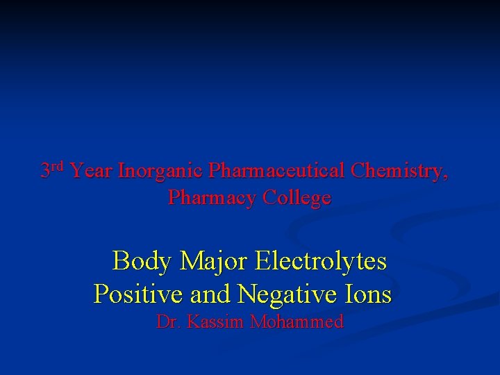 3 rd Year Inorganic Pharmaceutical Chemistry, Pharmacy College Body Major Electrolytes Positive and Negative