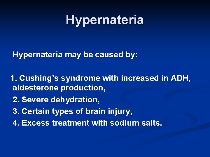 Hypernateria may be caused by: 1. Cushing’s syndrome with increased in ADH, aldesterone production,