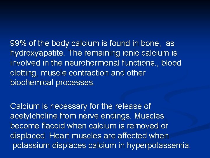 99% of the body calcium is found in bone, as hydroxyapatite. The remaining ionic