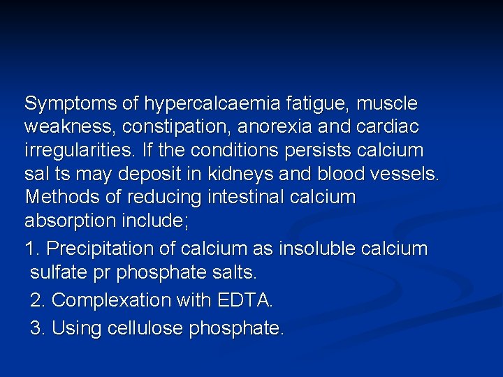 Symptoms of hypercalcaemia fatigue, muscle weakness, constipation, anorexia and cardiac irregularities. If the conditions