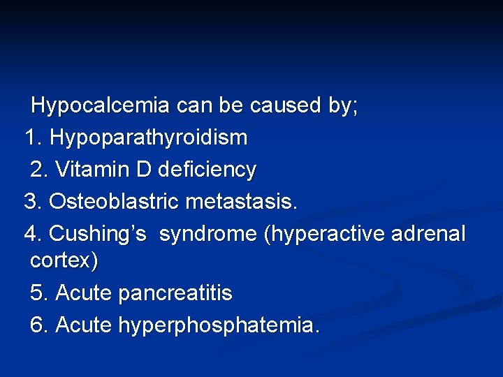 Hypocalcemia can be caused by; 1. Hypoparathyroidism 2. Vitamin D deficiency 3. Osteoblastric metastasis.