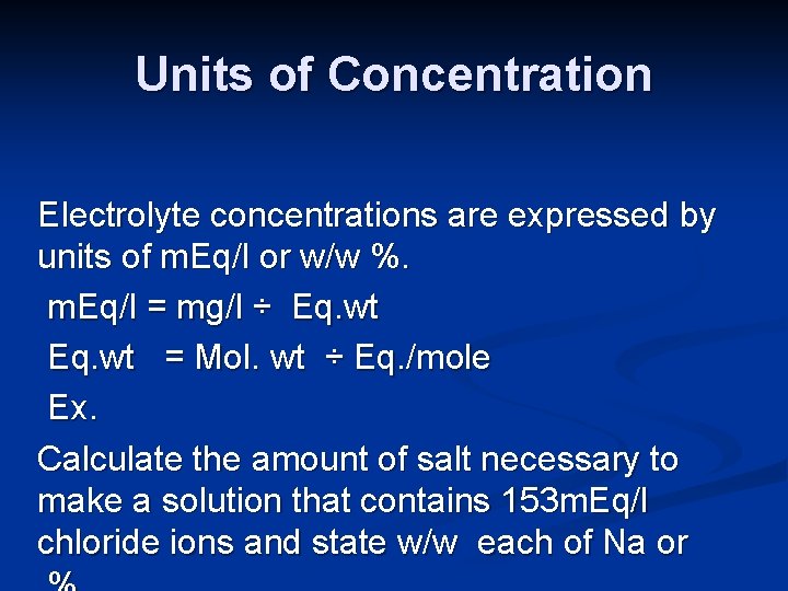 Units of Concentration Electrolyte concentrations are expressed by units of m. Eq/l or w/w