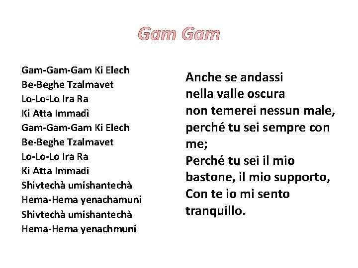 Gam Gam-Gam-Gam Ki Elech Be-Beghe Tzalmavet Lo-Lo-Lo Ira Ra Ki Atta Immadì Shivtechà umishantechà Gam Gam-Gam-Gam Ki Elech Be-Beghe Tzalmavet Lo-Lo-Lo Ira Ra Ki Atta Immadì Shivtechà umishantechà