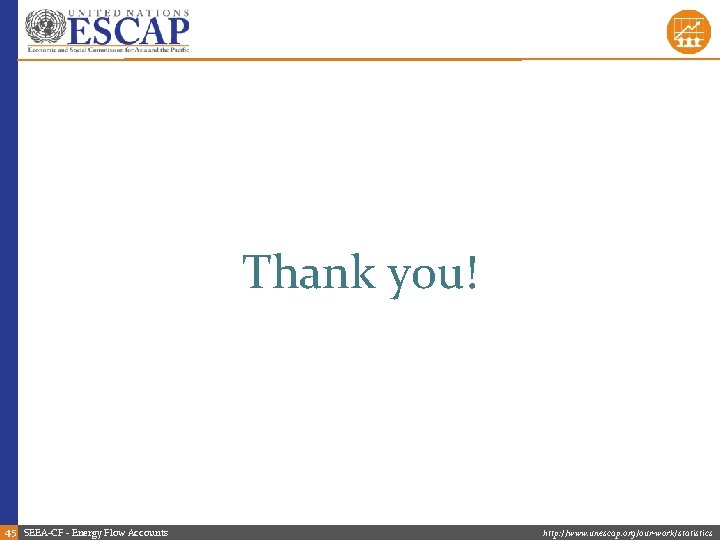 Thank you! 45 SEEA-CF - Energy Flow Accounts http: //www. unescap. org/our-work/statistics 