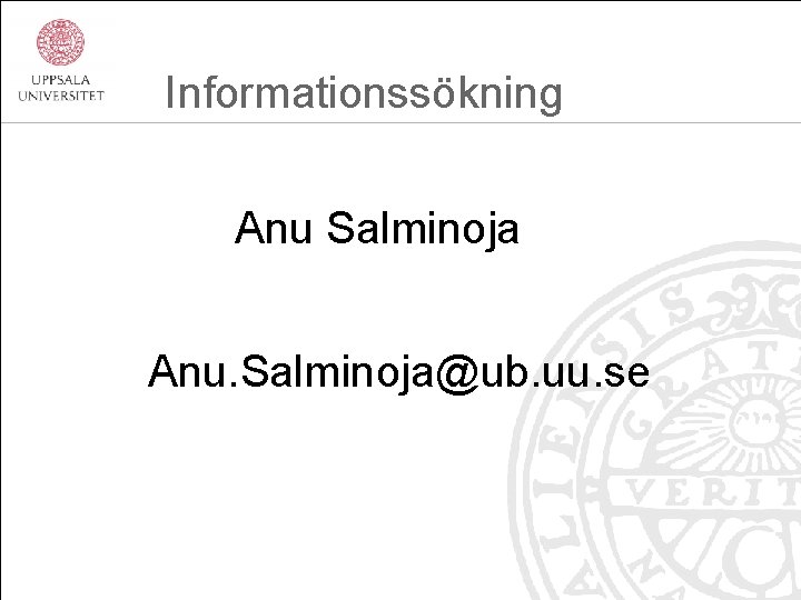  Informationssökning Anu Salminoja Anu. Salminoja@ub. uu. se 