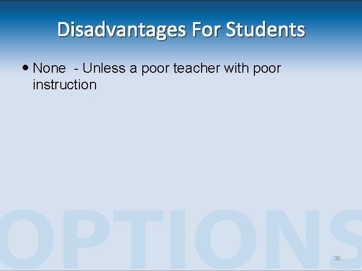 Disadvantages For Students None - Unless a poor teacher with poor instruction 30 Disadvantages For Students None - Unless a poor teacher with poor instruction 30