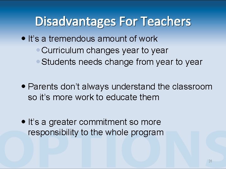 Disadvantages For Teachers It’s a tremendous amount of work Curriculum changes year to year Disadvantages For Teachers It’s a tremendous amount of work Curriculum changes year to year