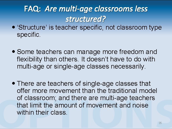 FAQ: Are multi-age classrooms less structured? ‘Structure’ is teacher specific, not classroom type specific. FAQ: Are multi-age classrooms less structured? ‘Structure’ is teacher specific, not classroom type specific.