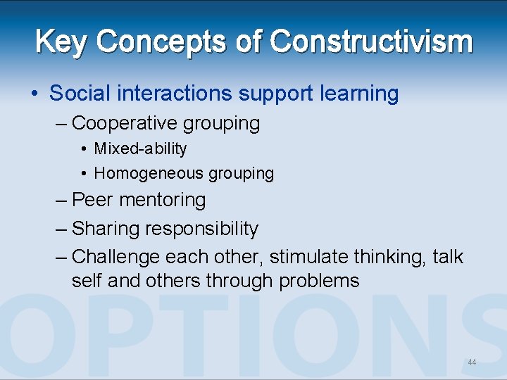 Key Concepts of Constructivism • Social interactions support learning – Cooperative grouping • Mixed-ability Key Concepts of Constructivism • Social interactions support learning – Cooperative grouping • Mixed-ability