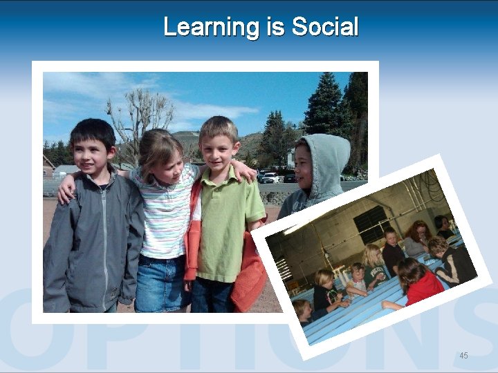 Learning is Social 45 Learning is Social 45