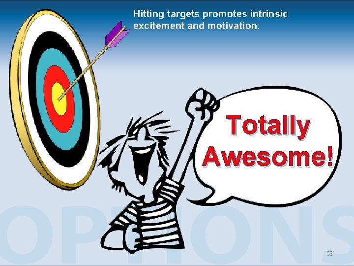 Hitting targets promotes intrinsic excitement and motivation. Totally Awesome! 52 Hitting targets promotes intrinsic excitement and motivation. Totally Awesome! 52