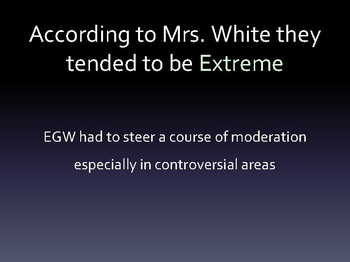 According to Mrs. White they tended to be Extreme EGW had to steer a