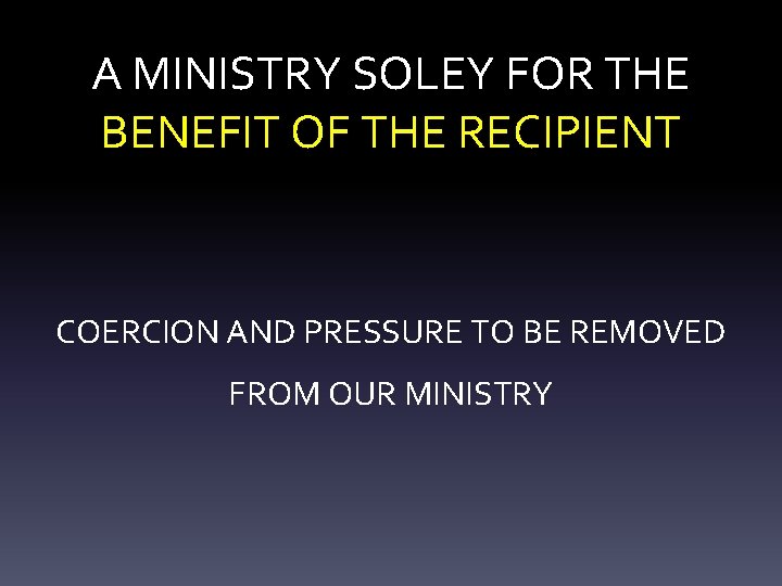 A MINISTRY SOLEY FOR THE BENEFIT OF THE RECIPIENT COERCION AND PRESSURE TO BE