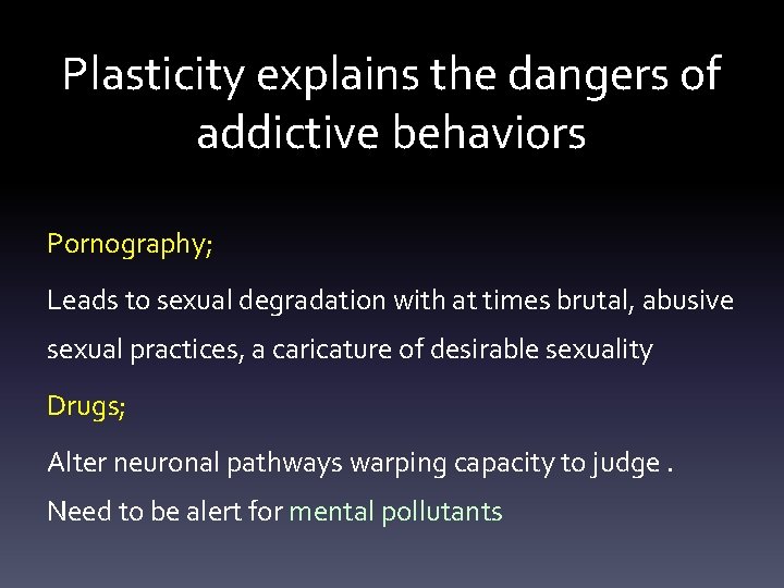 Plasticity explains the dangers of addictive behaviors Pornography; Leads to sexual degradation with at