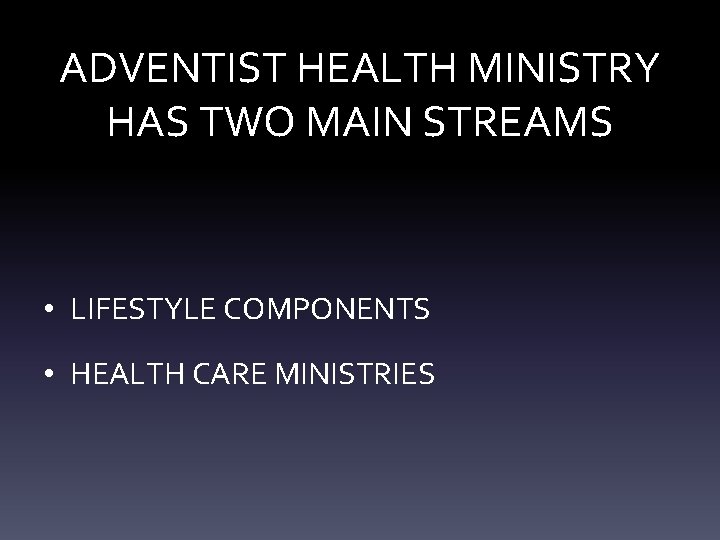 ADVENTIST HEALTH MINISTRY HAS TWO MAIN STREAMS • LIFESTYLE COMPONENTS • HEALTH CARE MINISTRIES