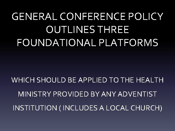 GENERAL CONFERENCE POLICY OUTLINES THREE FOUNDATIONAL PLATFORMS WHICH SHOULD BE APPLIED TO THE HEALTH
