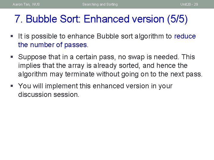 Aaron Tan, NUS Searching and Sorting Unit 20 - 29 7. Bubble Sort: Enhanced