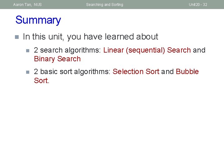 Aaron Tan, NUS Searching and Sorting Unit 20 - 32 Summary n In this