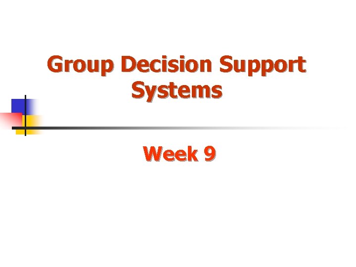 Group Decision Support Systems Week 9 