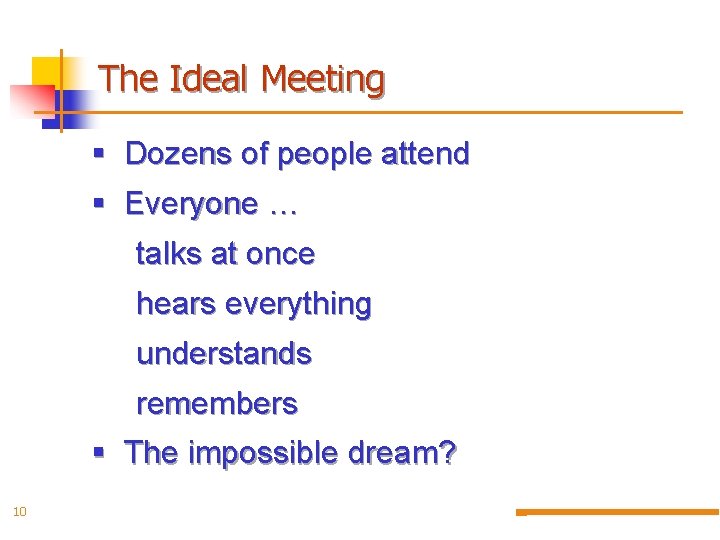 The Ideal Meeting § Dozens of people attend § Everyone … talks at once