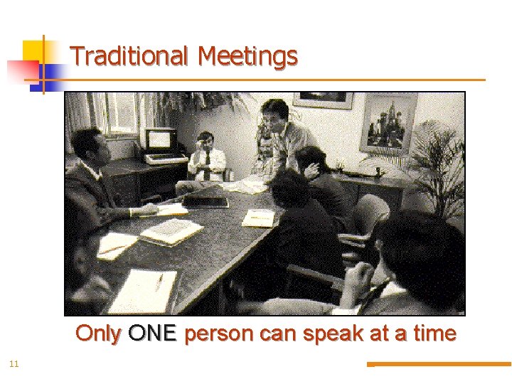 Traditional Meetings Only ONE person can speak at a time 11 