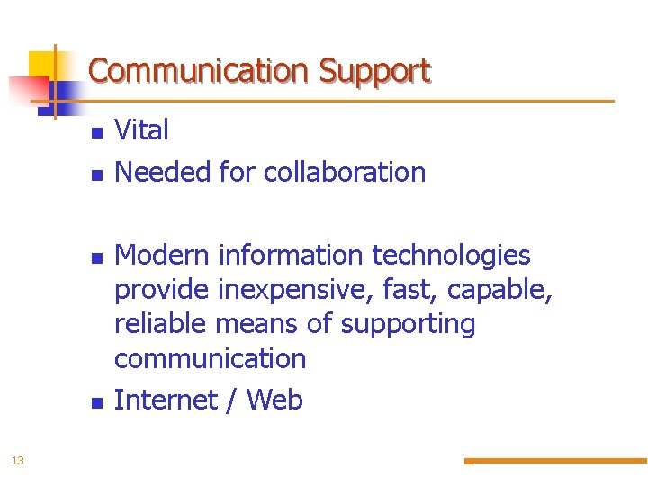 Communication Support n n 13 Vital Needed for collaboration Modern information technologies provide inexpensive,