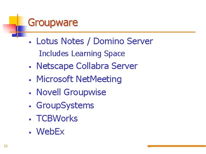 Groupware § Lotus Notes / Domino Server Includes Learning Space § § § 16